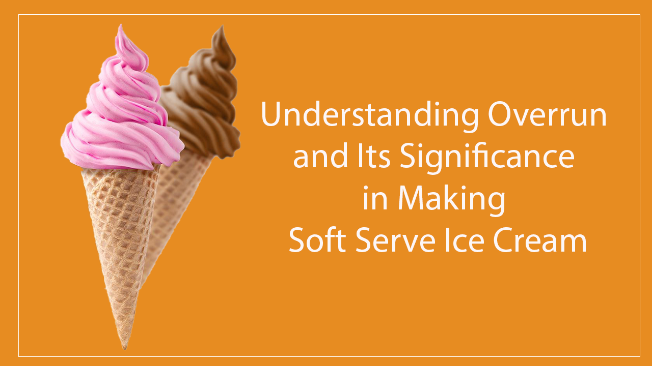 Understanding Overrun and Its Significance in Making Soft Serve Ice Cream